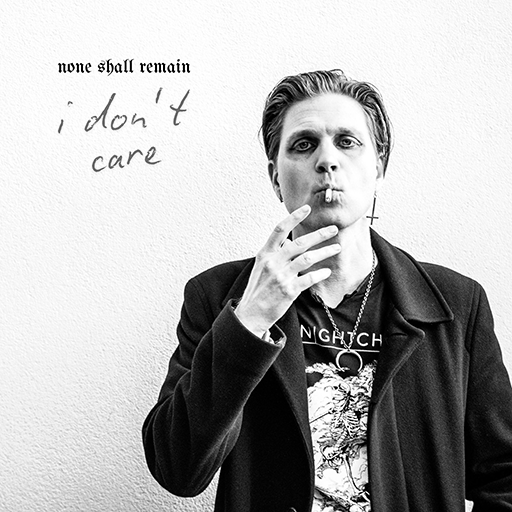 I Don't Care by None Shall Remain
